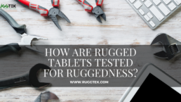 How Are Rugged Tablets Tested for Ruggedness?